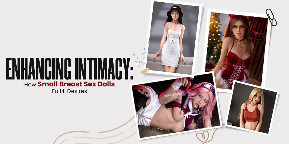 Enhancing Intimacy:  How Small Breast Sex Dolls Fulfill Desires